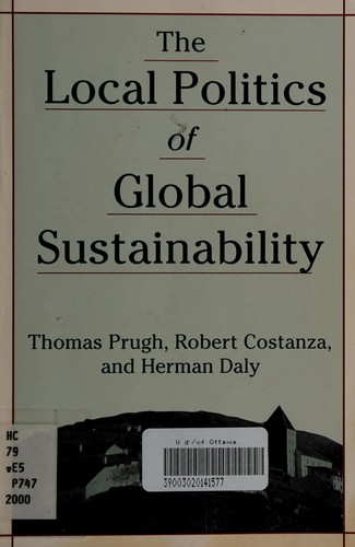 Herman E. Daly, Robert Costanza, Thomas Prugh: The local politics of global sustainability (Hardcover, 2000, Island Press)