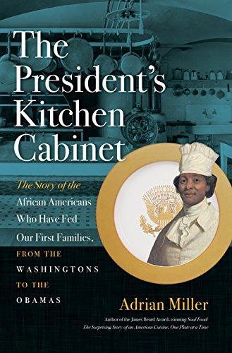 Adrian Miller: The President's Kitchen Cabinet : The Story of the African Americans Who Have Fed Our First Families, from the Washingtons to the Obamas (2017)