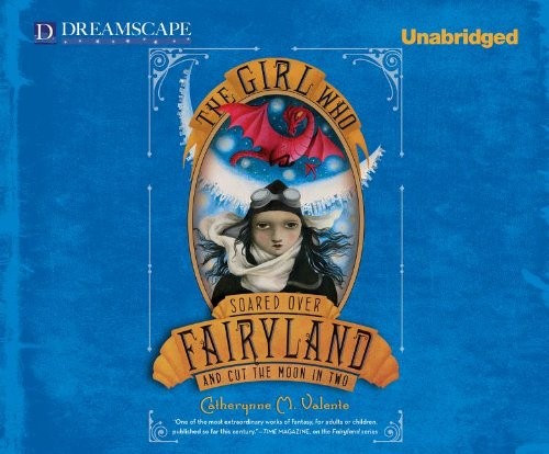 Catherynne M Valente (duplicate): The Girl Who Soared Over Fairyland and Cut the Moon in Two (2013, Dreamscape Media)