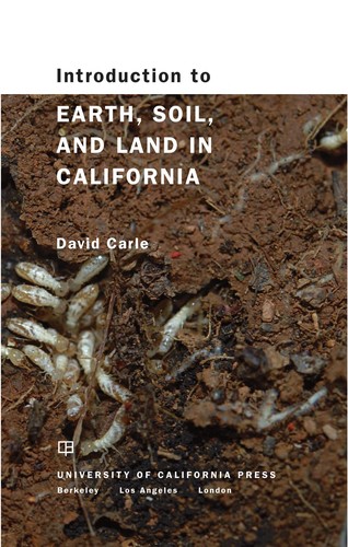 David Carle: Introduction to earth, soil, and land in California (2010, University of California Press)