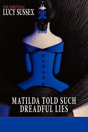 Lucy Sussex: Matilda Told Such Dreadful Lies (2011, Ticonderoga Publications)