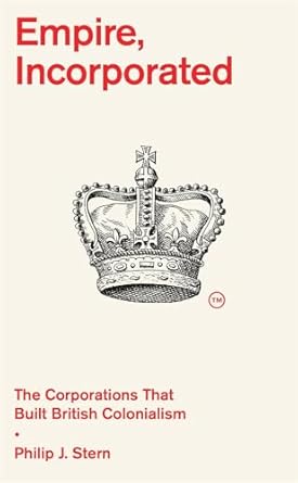 Philip J. Stern: Empire, Incorporated (2023, Harvard University Press)