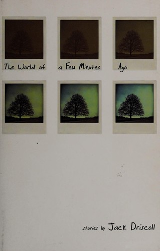 Jack Driscoll: The world of a few minutes ago (2012, Wayne State University Press)