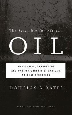 Douglas A. Yates: The Scramble For African Oil Oppression Corruption And War For Control Of Africas Natural Resources (2012, Pluto Press (UK))