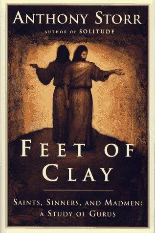 Anthony Storr: Feet of Clay : Saints, Sinners, and Madmen : a Study of Gurus (1996)