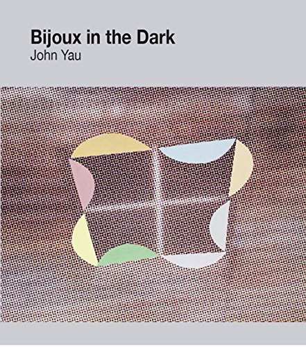 John Yau: Bijoux in the Dark (Paperback, 2018, Letter Machine Editions)