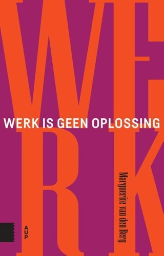 Marguerite van den Berg: Werk is geen oplossing (2021, Amsterdam University Press)
