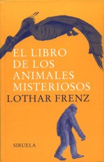 frenz lotha: El libro de los animales misteriosos (2003, siruela)