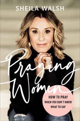 Sheila Walsh: Praying Women: How to Pray When You Don't Know What to Say (2020, Baker Books)