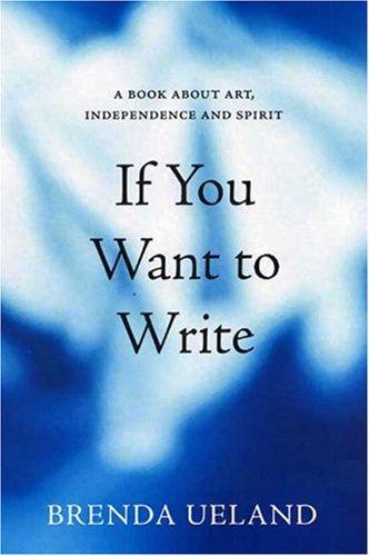 Brenda Ueland: If You Want to Write (2007, Graywolf Press)