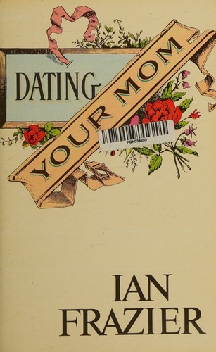 Ian Frazier: Dating your mom (1986, Farrar Straus Giroux)