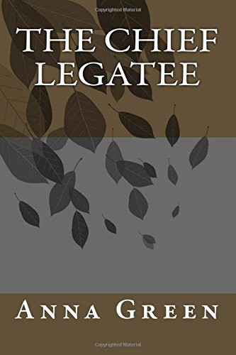 Anna Katharine Green: The Chief Legatee (Paperback, 2018, Createspace Independent Publishing Platform)