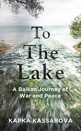 Kapka Kassabova: To The Lake (Hardcover)