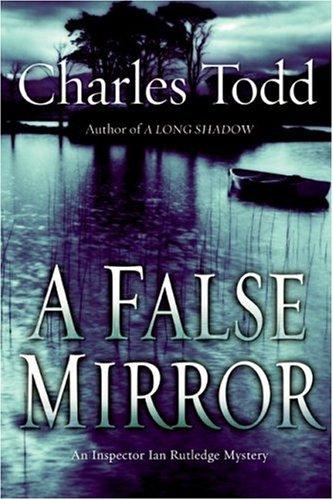 Charles Todd: A False Mirror (Inspector Ian Rutledge Mysteries) (Hardcover, William Morrow)