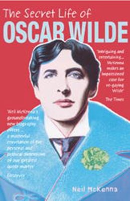 Neil McKenna: The Secret Life of Oscar Wilde Neil McKenna (Arrow/Children S (a Division of Random House)
