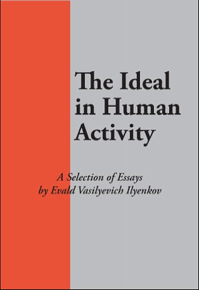 Evald Vasilyevich Ilyenkov: The Ideal in Human Activity (2017, Marxists Internet Archive Publications)