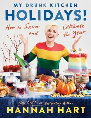 Hannah Hart: My Drunk Kitchen Holidays!: How to Savor and Celebrate the Year: A Cookbook (2019, Plume Books)