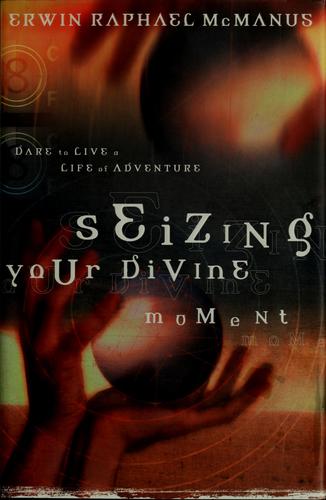 Erwin Raphael McManus: Seizing your divine moment (2002, Thomas Nelson Publishers)