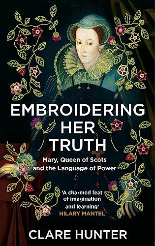 Clare Hunter: Embroidering Her Truth (2023, Hodder & Stoughton)