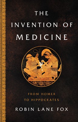 Robin Lane Fox: Invention of Medicine (2020, Basic Books)