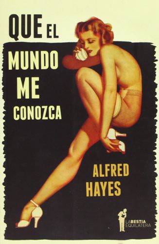 Alfred Hayes: Que el mundo me conozca (Paperback, 2014, La Bestia Equilátera)