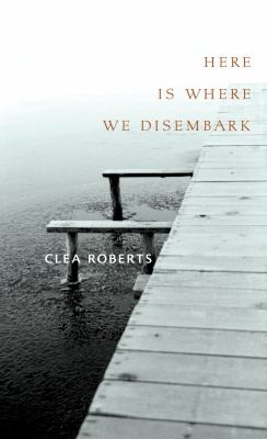 Clea Roberts: Here Is Where We Disembark (2010, FreeHand Books)