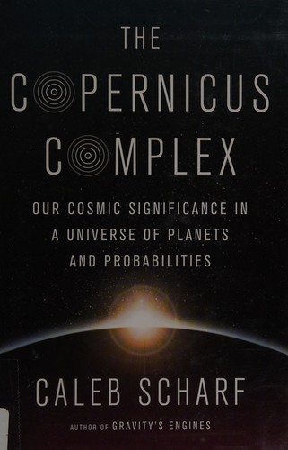 Caleb A. Scharf: The Copernicus complex (2014, Scientific American/Farrar, Straus and Giroux)
