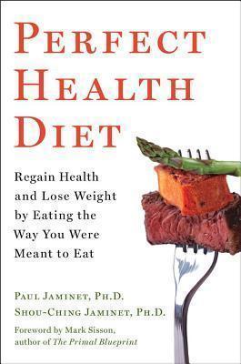 PH D Paul Jaminet, Shou-Ching Jaminet, Mark Sisson: Perfect Health Diet: Regain Health and Lose Weight by Eating the Way You Were Meant to Eat (2012)