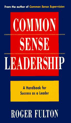 Roger Fulton: Common sense leadership (1995, Ten Speed Press)