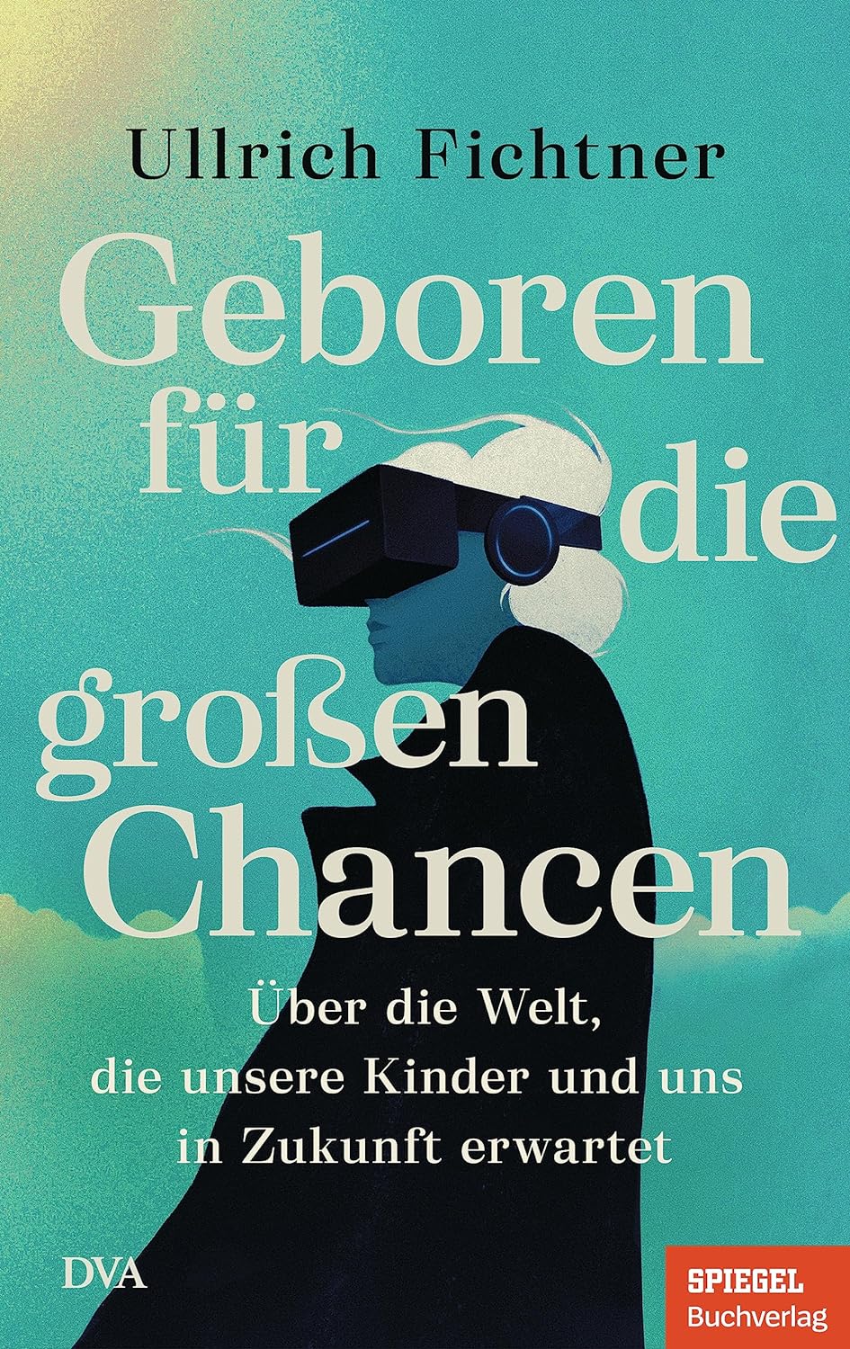 Ullrich Fichtner: Geboren für die großen Chancen: Über die Welt, die unsere Kinder und uns in Zukunft erwartet (Hardcover, German language)