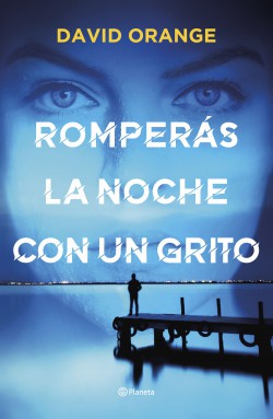 David Orange: Romperás la noche con un grito (2021, Planeta)