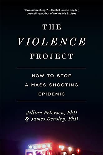 Jillian Peterson Ph.D, James Densley Ph.D: The Violence Project (Hardcover, 2021, Abrams Press)