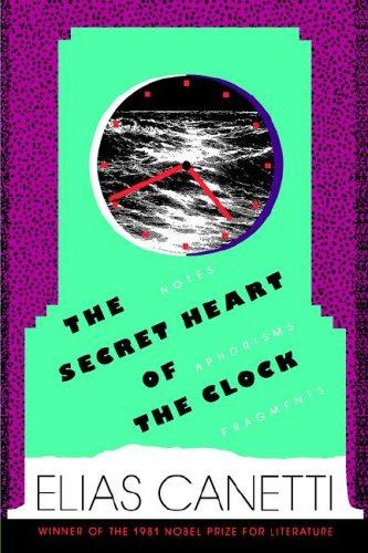 Elias Canetti: The Secret Heart of the Clock (2005, Farrar Straus Giroux)