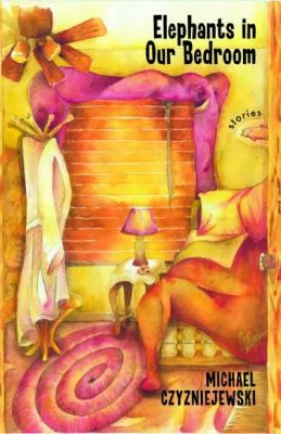 Michael Czyzniejewski: Elephants In Our Bedroom Stories (2009, Dzanc Books)