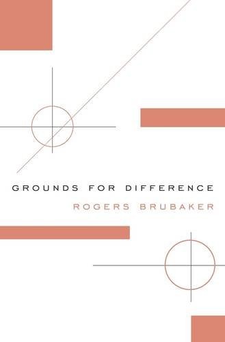 Rogers Brubaker: Grounds for Difference (2015, Harvard University Press)