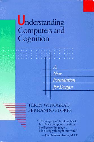 Terry Winograd, Fernando Flores: Understanding computers and cognition (1987, Addison-Wesley Pub. Co.)