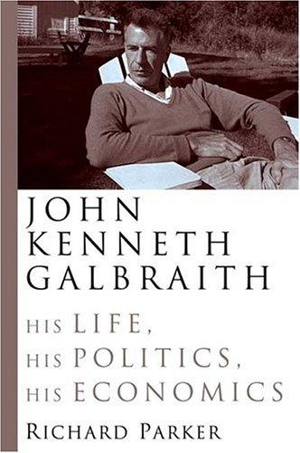 Richard Parker - undifferentiated: John Kenneth Galbraith (2005, Farrar, Straus and Giroux)