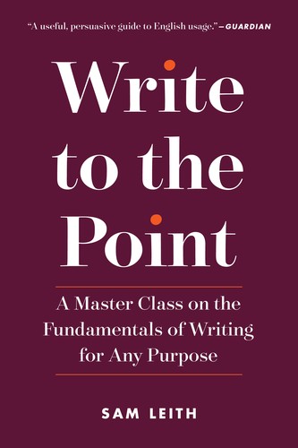 Sam Leith: Write to the Point (Paperback, 2018, The Experiment, LLC)