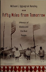 William L. Iġġiaġruk Hensley: Fifty miles from tomorrow (2009, Sarah Crichton Books)
