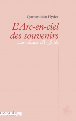 Qurratulain Hyder: L'Arc-en-ciel des souvenirs (2012, L'Asiathèque -- maison des langues du monde)