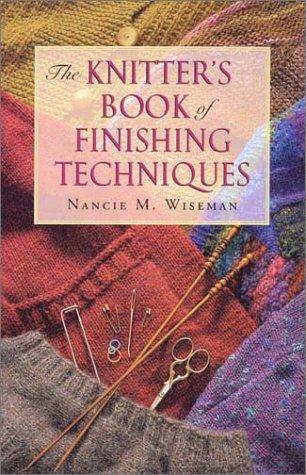 Nancie M. Wiseman: The Knitters Book of Finishing Techniques (Paperback, 2002, Martingale and Company)