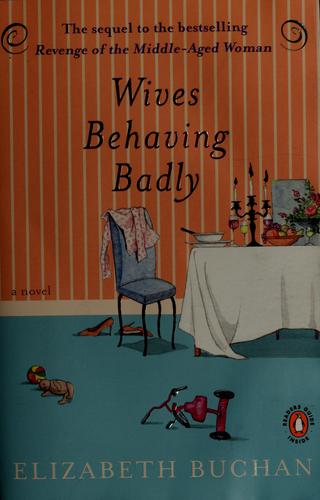 Elizabeth Buchan: Wives behaving badly (Hardcover, 2006, Viking/Penguin Group)