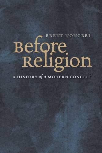 Brent Nongbri: Before Religion: A History of a Modern Concept (2013, Yale University Press)