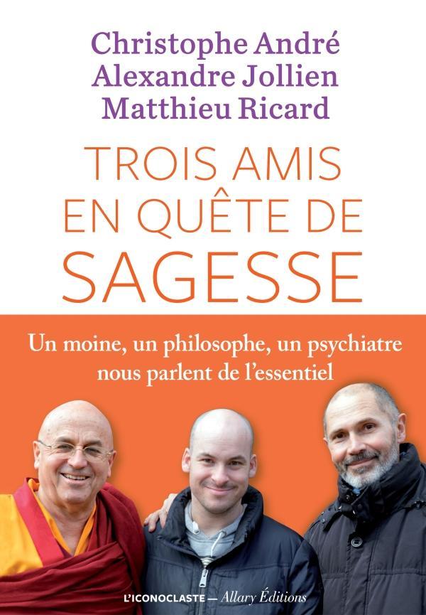 Matthieu Ricard, Alexandre Jollien, Christophe André: Trois amis en quête de sagesse (French language, 2016)
