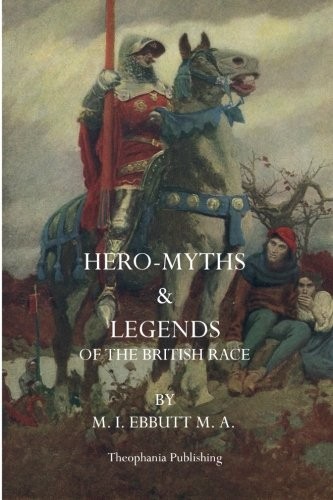 M. I. Ebbutt: Hero Myths & Legends of the British Race (Paperback, Theophania Publishing)