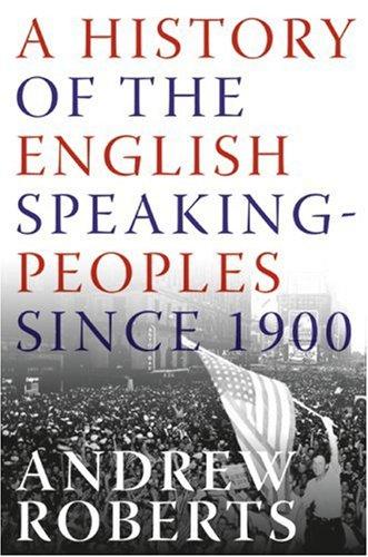 Andrew Roberts: A History of the English-Speaking Peoples Since 1900 (Hardcover, 2007, HarperCollins)