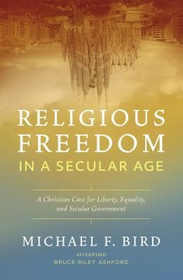 Michael F. Bird: Religious Freedom in a Secular Age (2022, Zondervan)
