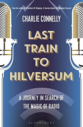 Charlie Connelly: Last Train to Hilversum (2020, Bloomsbury Publishing Plc)