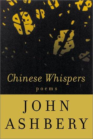 John Ashbery, John Ashbery: Chinese whispers (2002, Farrar, Straus, and Giroux)