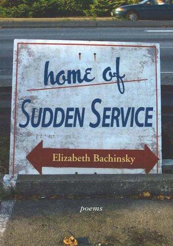 Elizabeth Bachinsky: Home of Sudden Service (2006, Nightwood Editions)